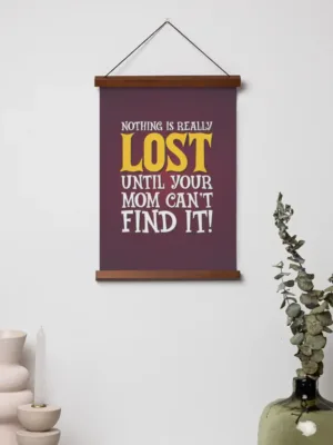 Nothing is Really Lost Until Your Mom Cant Find It Scroll