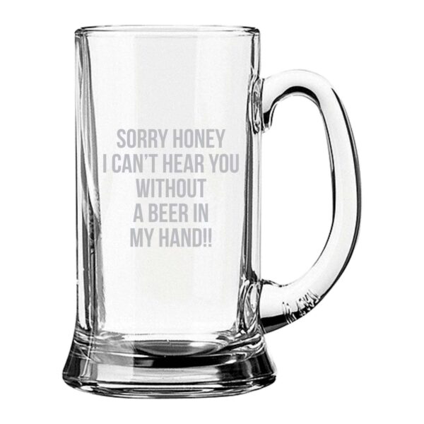 Sorry Honey Cant Hear You Engraved Beer Mug