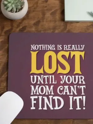 Nothing is Really Lost Until Your Mom Can't Find Mousepad