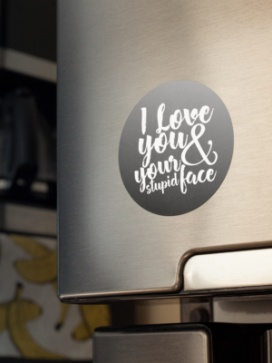 Valentine Gift Fridge Magnet I Love You and Your Stupid Face